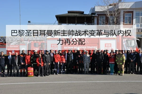巴黎圣日耳曼新主帅战术变革与队内权力再分配